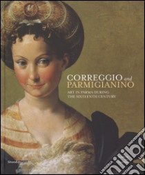 Correggio and Parmigianino. Art in Parma during the Sixteenth Century. Ediz. illustrata libro di Ekserdjian D. (cur.)