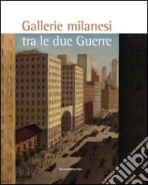 Gallerie milanesi tra le due guerre. Ediz. illustrata libro di Sansone L. (cur.)