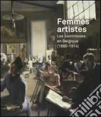 Femmes artistes. Les peintresses en Belgique (1880-1914). Ediz. illustrata libro di Laoureux D. (cur.)