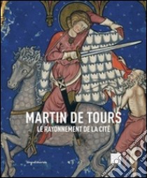 Martin de Tours. Le rayonnement de la cité. Ediz. illustrata libro di Join-Lambert S. (cur.)