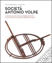 Società Antonio Volpe. Il design italiano sfida la Gebrüder Thonet. Ediz. italiana e inglese libro di Lombardi Borgia Manuela; Renzi Giovanni