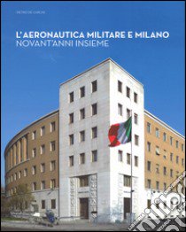 L'aeronautica militare e Milano. Novant'anni insieme. Ediz. illustrata libro di De Carlini Pietro