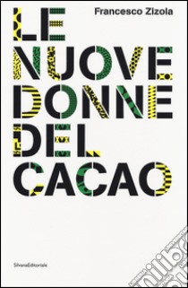 Le nuove donne del cacao. Imprenditoria femminile in Costa d'Avorio. Ediz. italiana e inglese libro di Zizola Francesco