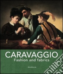 Caravaggio fashion and fabrics. Ediz. bilingue libro di Gonzales F. (cur.); Foakes T. (cur.); Fiori F. (cur.)