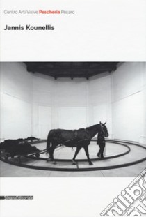 Jannis Kounellis. Catalogo della mostra (16 luglio-16 ottobre 2016). Ediz. illustrata libro