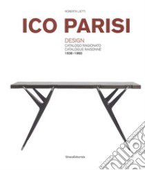 Ico Parisi. Design. Catalogo ragionato 1936-1960. Ediz. italiana e inglese libro di Lietti Roberta