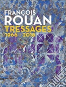 François Rouan. Tressages 1966-2016 libro di Hilaire M. (cur.)