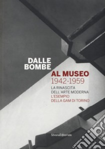 Dalle bombe al museo 1942-1959. La rinascita dell'arte moderna. L'esempio della GAM di Torino. Catalogo della mostra libro di Passoni R. (cur.); Bertolino G. (cur.)