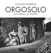 Orgosolo. Un paese, la gente. Ediz. illustrata libro di Bambusi Luciano