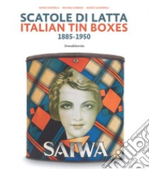 Scatole di latta 1885-1950. Ediz. a colori libro di Cimorelli Dario; Gabbani Michele; Gusmeroli Marco