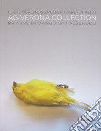 Che il vero possa confutare il falso. Agiverona collection. Catalogo della mostra (Siena, 25 giugno-16 ottobre 2016) Ediz. italiana e inglese libro di Fassi L. (cur.); Salvadori A. (cur.)