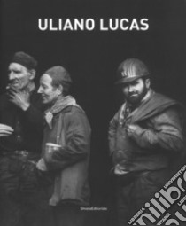 Uliano Lucas. Catalogo della mostra (Brescia, 7 marzo-7 maggio 2017). Ediz. illustrata libro di Miodini Lucia; Agliani T. (cur.)