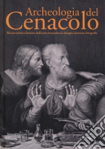 Archeologia del Cenacolo. Ricostruzioni e fortuna dell'icona leonardesca: disegni, incisioni, fotografie. Catalogo della mostra (Milano, 1 aprile-25 giugno 2017). Ediz. a colori libro di Marani P. C. (cur.); Mori G. (cur.); Cucciniello O. (cur.)