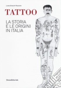 Tattoo. La storia e le origini in Italia. Catalogo della mostra. Ediz. a colori libro di Gnecchi Ruscone Luisa