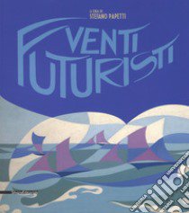 Venti futuristi. Catalogo della mostra (Senigallia, 13 aprile-2 luglio 2017). Ediz. a colori libro di Papetti S. (cur.)