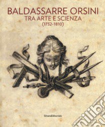 Baldassarre Orsini. Tra arte e scienza (1732-1810). Catalogo della mostra (Perugia, 14 aprile-4 giugno 2017). Ediz. a colori libro di Lenza C. (cur.); Trombetta V. (cur.)