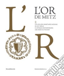 L'or de Metz. Les ateliers monétaires messins du XIVe siècle à l'époque contemporaine: une image du pouvoir. Vol. 2 libro di Kazek K. A. (cur.)