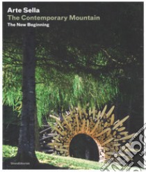 Arte Sella. The contemporary mountain. The new beginning. Ediz. italiana e inglese libro di Montibeller E. (cur.); Tomaselli L. (cur.); Bianchi G. (cur.)