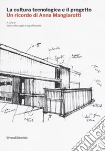 La cultura tecnologica e il progetto. Un ricordo di Anna Mangiarotti. Ediz. illustrata libro di Marsaglia V. (cur.); Paoletti I. (cur.)