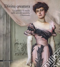 Divina creatura. La donna e la moda nelle arti del secondo Ottocento. Catalogo della mostra (Rancate, 15 ottobre 2017-28 gennaio 2018). Ediz. a colori libro di Agliati Ruggia M. (cur.); Rebora S. (cur.); Rizzini M. (cur.)