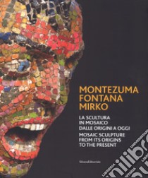 Montezuma, Fontana, Mirko. La scultura in mosaico dalle origini a oggi. Catalogo della mostra (Ravenna, 7 ottobre 2017-7 gennaio 2018). Ediz. italiana e inglese libro di Panzetta A. (cur.); Torcellini D. (cur.)