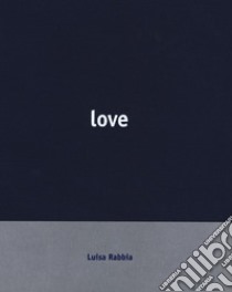 Luisa Rabbia. Love. Catalogo della mostra (Reggio Emilia, 15 ottobre 2017-18 febbraio 2018). Ediz. italiana e inglese libro di Diacono Mario