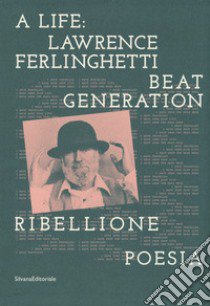 A life: Lawrence Ferlinghetti. Beat generation, ribellione, poesia. Catalogo della mostra (Brescia, 7 ottobre 2017-14 gennaio 2018) libro di Di Corato L. M. (cur.); Diano G. (cur.); Gazzotti M. (cur.)