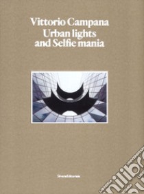 Vittorio Campana. Urban lights and selfie mania. Catalogo della mostra (Milano, 22 novembre 2017-28 gennaio 2018). Ediz. illustrata libro di Tempestini C. (cur.); Mascitti P. (cur.)