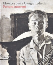 Eleonora Levi e Giorgio Tedeschi. Percorsi interrotti. Ediz. a colori libro di Galante Garrone G. (cur.)