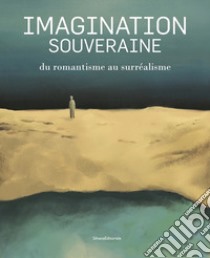 Imagination souveraine. Du romantisme au surréalisme. Ediz. illustrata libro di Verdure M. (cur.)