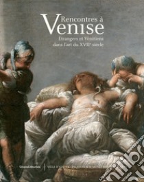 Rencontres à Venise. Étrangers et vénitiens dans l'art du XVIIe siècle. Ediz. illustrata libro di Borean L. (cur.); Mason S. (cur.)