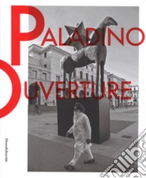 Mimmo Paladino. Ouverture. Catalogo della mostra (Brescia, 6 maggio 2017-2 settembre 2018). Ediz. italiana e inglese libro di Di Corato Luigi Maria