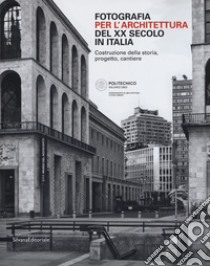 Fotografia per l'architettura del XX secolo in Italia. Costruzione della storia, progetto, cantiere. Ediz. illustrata libro di Crippa M. A. (cur.); Zanzottera F. (cur.)