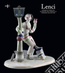 Lenci. Ceramics from the Giuseppe and Gabriella Ferrero Collection. Ediz. a colori libro di Terraroli V. (cur.); Casali C. (cur.)