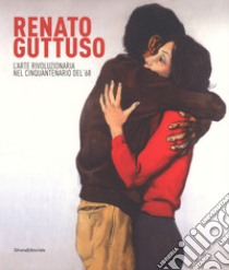 Renato Guttuso. L'arte rivoluzionaria cinquantenario del '68. Catalogo della mostra (Torino, 23 febbraio-24 giugno 2018). Ediz. a colori libro di Castagnoli P. (cur.); Christov-Bakargiev C. (cur.)