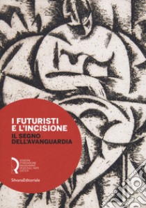 I futuristi e l'incisione. Il segno dell'avanguardia. Catalogo della mostra (Lucca, 23 febbraio-15 aprile 2018). Ediz. a colori libro di Marini G. (cur.); Parisi F. (cur.)