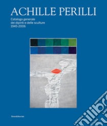 Achille Perilli. Catalogo generale dei dipinti e delle sculture (1945-2016). Ediz. illustrata libro di Appella G. (cur.)