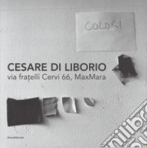 Cesare DI Liborio. Via fratelli Cervi 66, MaxMara. Ediz. italiana, inglese e francese libro