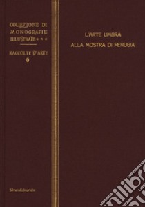 L'arte umbra alla mostra di Perugia. Ediz. illustrata libro di Gnoli Umberto