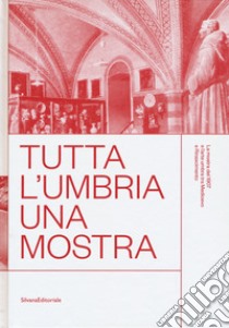 Tutta l'Umbria una mostra. La mostra del 1907 e l'arte umbra tra Medioevo e Rinascimento. Catalogo della mostra (Perugia, 11 marzo-10 giugno 2018). Ediz. a colori libro di Galassi C. (cur.); Pierini M. (cur.)