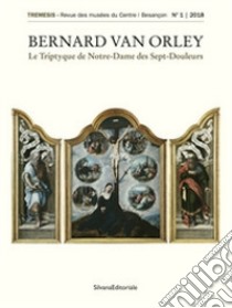 Bernard Van Orley. Le triptyque de Notre-Dame des sept douleurs. Ediz. illustrata libro di Surlapierre N. (cur.); Rimaud Y. (cur.)