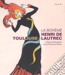 La Bohème. Henri de Toulouse-Lautrec e i maestri di Montmartre. Catalogo della mostra (Nuoro, 22 giugno-21 ottobre 2018). Ediz. italiana e inglese libro di Fassi Luigi; Leblanc Claire; Letze O. (cur.)