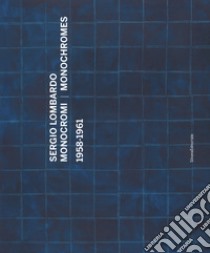 Sergio Lombardo. Monocromi (1958-1961). Catalogo della mostra (Roma, 21 settembre-29 novembre 2016). Ediz. italiana e inglese libro di Storr Robert; Mecugni Anna; unosunove arte contemporanea (cur.)