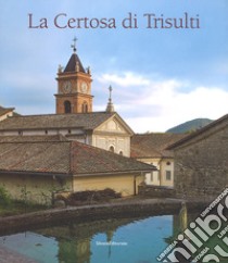 La Certosa di Trisulti. Ediz. illustrata libro di Fabbrocino G. (cur.); Savorra M. (cur.)