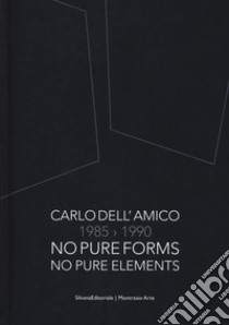 Carlo Dell'Amico 1985-1990. No pure forms, no pure elements. Ediz. italiana e inglese libro