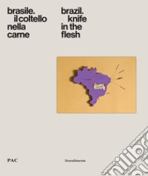 Brasile. Il coltello nella carne-Brazil. Knife in the flesh. Catalogo della mostra (Milano, 4 luglio-9 settembre 2018). Ediz. a colori libro di Crivelli Visconti J. (cur.); Sileo D. (cur.)