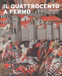 Il Quattrocento a Fermo. Tradizione e avanguardie da Nicola di Ulisse da Siena a Carlo Crivelli. Catalogo della mostra (Fermo, 21 aprile-2 settembre 2018). Ediz. a colori libro di Marchi A. (cur.); Spina G. (cur.)