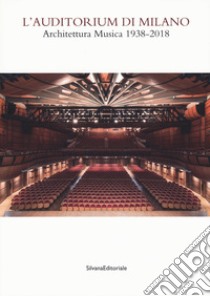 Auditorium di Milano. Architettura musica (1938-2018). Catalogo della mostra (Milano, 8 novembre-2 dicembre 2018). Ediz. illustrata libro di Guadagnolo P. (cur.)