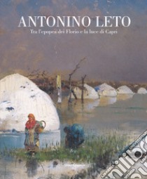 Antonino Leto. Tra l'epopea dei Florio e la luce di Capri. Catalogo della mostra (Palermo, 13 ottobre 2018-10 febbraio 2019). Ediz. a colori libro di Martorelli L. (cur.); Purpura A. (cur.)