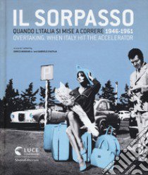 Il sorpasso. Quando l'Italia si mise a correre (1946-1961). Catalogo della mostra (Roma, 12 ottobre 2018-3 febbraio 2019). Ediz. italiana e inglese libro di Menduni E. (cur.); D'Autilia G. (cur.)